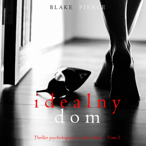 Idealny dom (Thriller psychologiczny o Jessie Hunt – Tom 3), Blake Pierce
