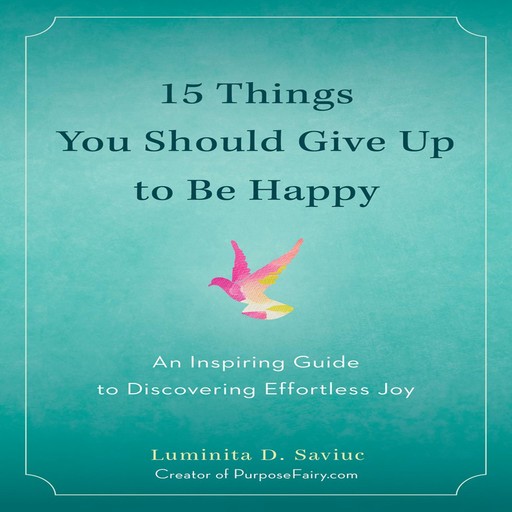 15 Things You Should Give Up to Be Happy, Luminita D. Saviuc