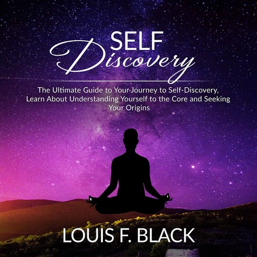 Self Discovery: The Ultimate Guide to Your Journey to Self-Discovery, Learn About Understanding Yourself to the Core and Seeking Your Origins, Louis Black