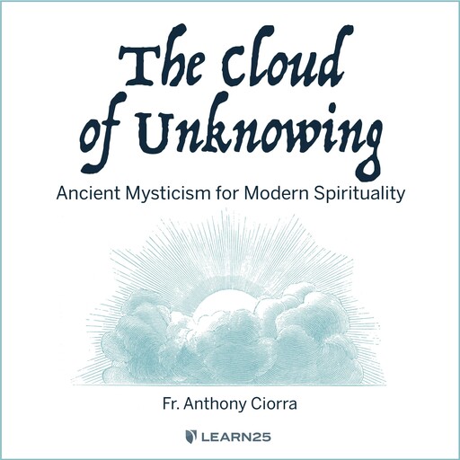 The Cloud of Unknowing: Ancient Mysticism for Modern Spirituality, Anthony J. Ciorra