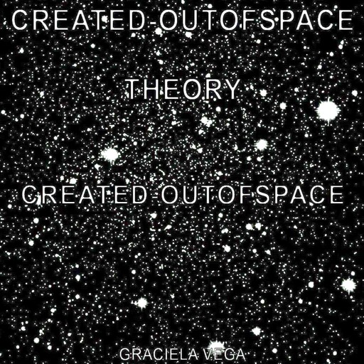 Created-outofspace theory, CREATED- OUTOFSPACE