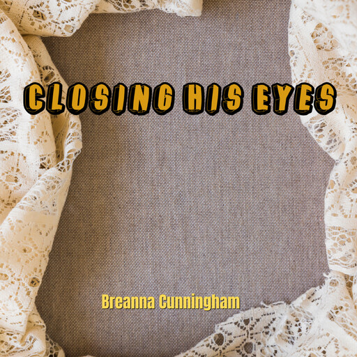 Closing His Eyes, Breanna Cunningham
