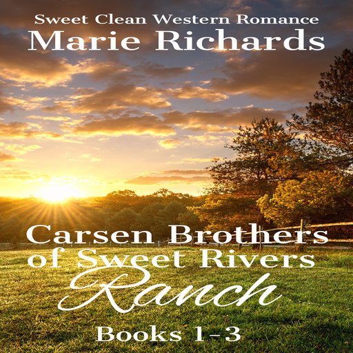 Carsen Brothers of Sweet Rivers Ranch (Books 1-3), Marie Richards