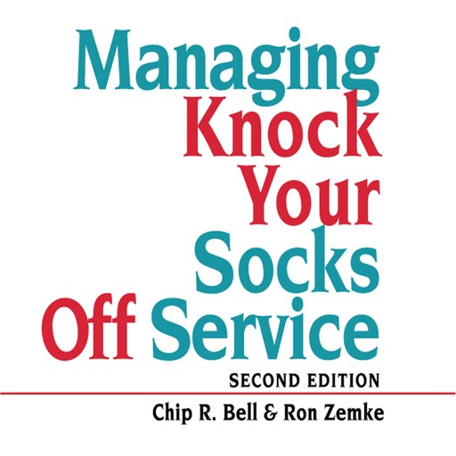 Managing Knock Your Socks Off Service, Chip R.Bell, David Zielinski, Ron Zemke, John Bush