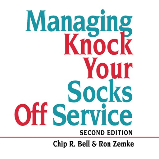 Managing Knock Your Socks Off Service, Chip R.Bell, David Zielinski, Ron Zemke, John Bush