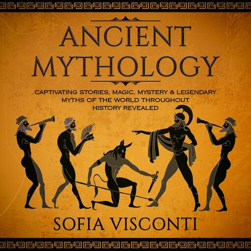 Ancient Mythology: Captivating Stories, Magic, Mystery & Legendary Myths of The World Throughout History Revealed, Sofia Visconti