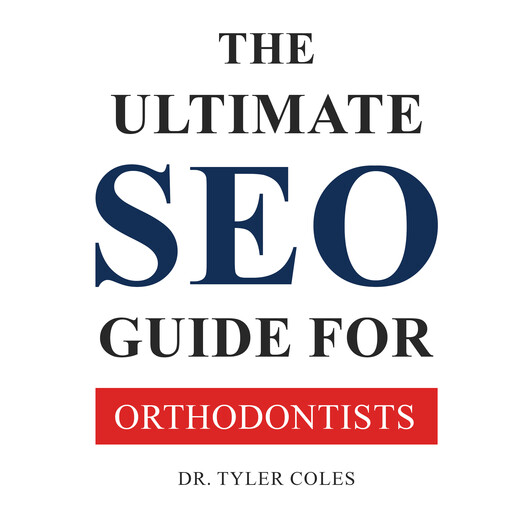 The Ultimate SEO Guide For Orthodontists, Tyler Coles