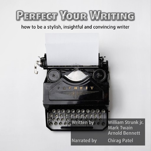 Perfect Your Writing, Mark Twain, Arnold Bennett, William Strunk Jr