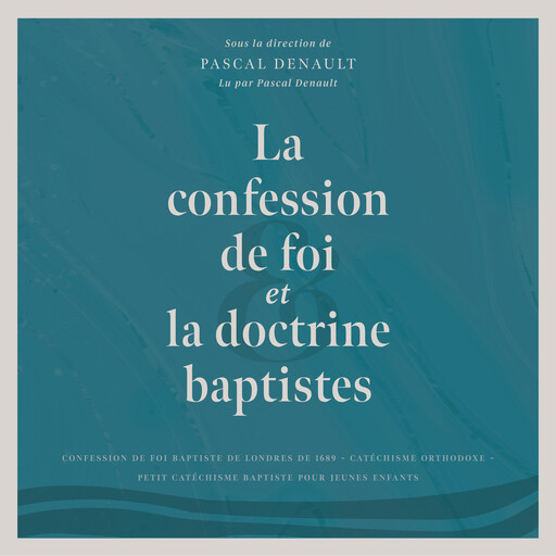 La confession de foi et la doctrine baptistes, Pascal Denault