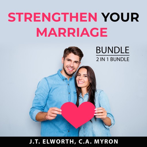 Strengthen Your Marriage Bundle, 2 in 1 Bundle: First Year of Marriage and Communication in Marriage, J.T. Elworth, and C.A. Myron