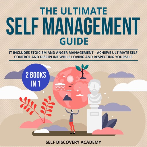 The Ultimate Self Management Guide - 2 Books in 1: It includes Stoicism and Anger Management – Achieve ultimate Self Control and Discipline while loving and respecting Yourself, Self Discovery Academy
