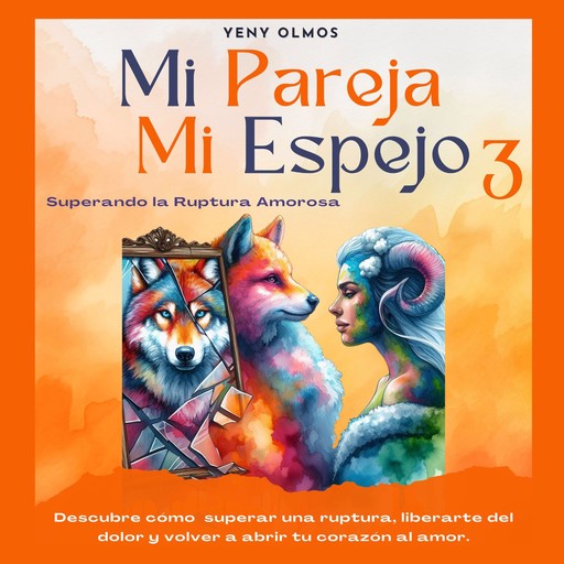 Mi Pareja Mi Espejo 3 - Superando la Ruptura Amorosa, Yeny Olmos