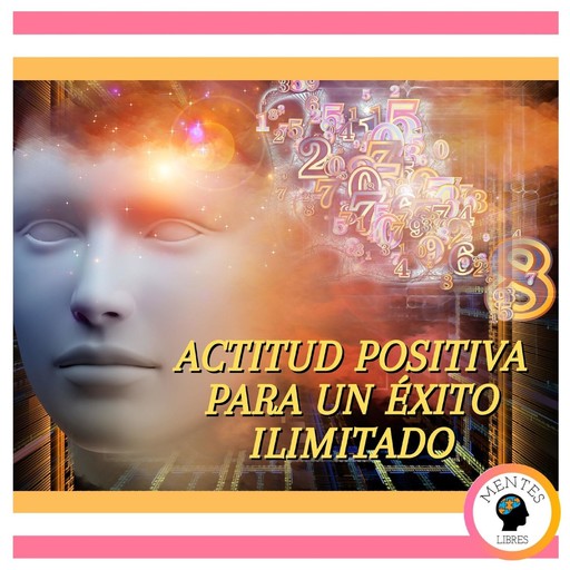 Actitud Positiva Para Un Éxito Ilimitado, MENTES LIBRES