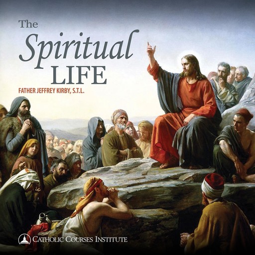 The Spiritual Life, Jeffrey Kirby, S.T. L.