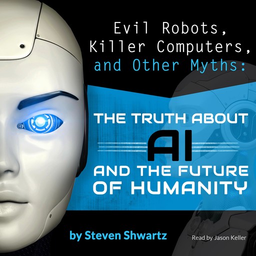 Evil Robots, Killer Computers, and Other Myths, Steven Shwartz
