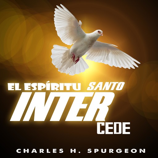 EL ESPÍRITU SANTO INTERCEDE, Charles H.Spurgeon