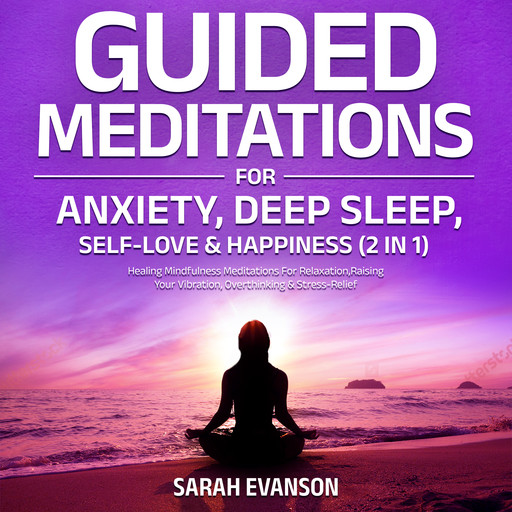 Guided Meditations For Anxiety, Deep Sleep, Self-Love & Happiness (2 in 1), Sarah Evanson