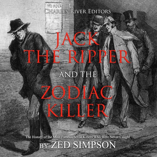 Jack the Ripper and the Zodiac Killer: The History of the Most Famous Serial Killers Who Were Never Caught, Charles Editors