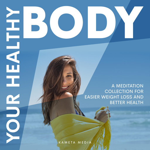 Your Healthy Body: A Meditation Collection for Easier Weight Loss and Better Health, Kameta Media