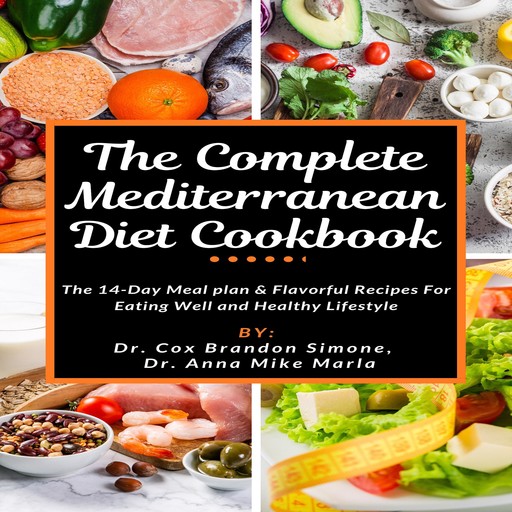 The Complete Mediterranean Diet Cookbook: The 14-Day Meal plan & Flavorful Recipes For Eating Well and Healthy Lifestyle, Cox Brandon Simone, Anna Mike Marla