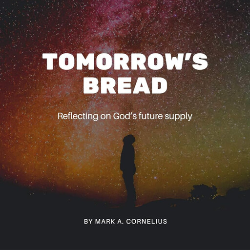 Tomorrow's Bread, Mark A. Cornelius