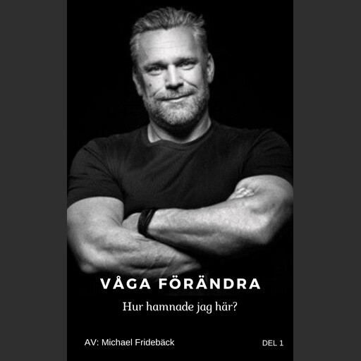 Våga förändra- Hur hamnade jag här?, Michael Fridebäck