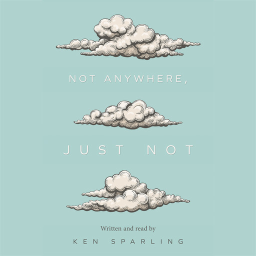 Not Anywhere, Just Not (Unabridged), Ken Sparling