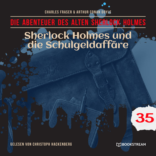 Sherlock Holmes und die Schulgeldaffäre - Die Abenteuer des alten Sherlock Holmes, Folge 35 (Ungekürzt), Arthur Conan Doyle, Charles Fraser