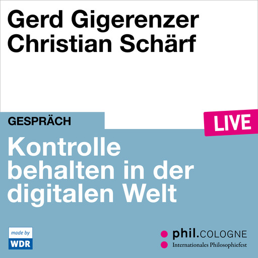 Kontrolle behalten in der digitalen Welt - phil.COLOGNE live (ungekürzt), Gerd Gigerenzer