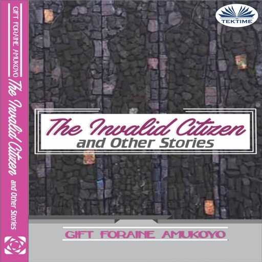 The Invalid Citizen and Other Stories, Gift Foraine Amukoyo