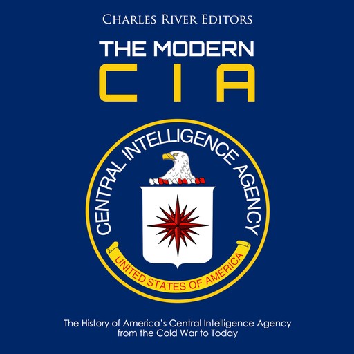 The Modern CIA: The History of America’s Central Intelligence Agency from the Cold War to Today, Charles Editors
