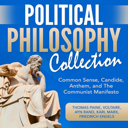 Political Philosophy Collection: Common Sense, Candide, Anthem, and The Communist Manifesto, Ayn Rand, Karl Marx, Friedrich Engels, Voltaire, Thomas Paine