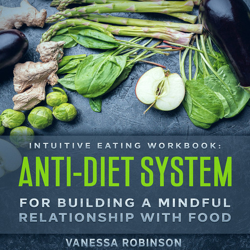 Intuitive Eating Workbook: Anti-Diet System For Building a Mindful Relationship with Food, Vanessa Robinson