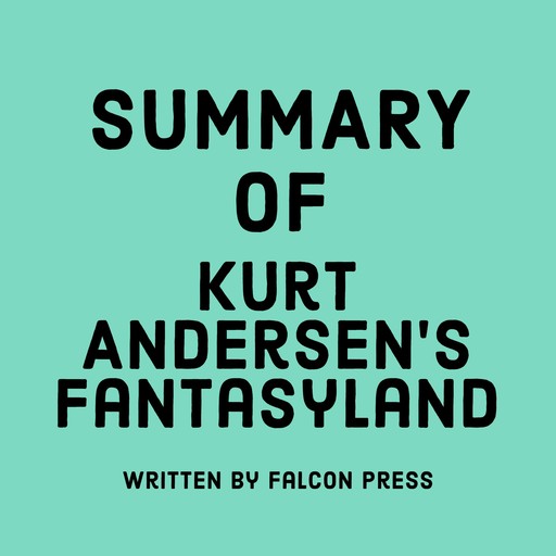 Summary of Kurt Andersen’s Fantasyland, Falcon Press