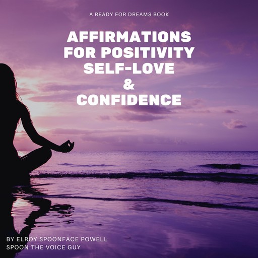 Affirmations for Positivity, Self-Love and Confidence, Elroy Spoonface Powell aka Spoon The Voice Guy
