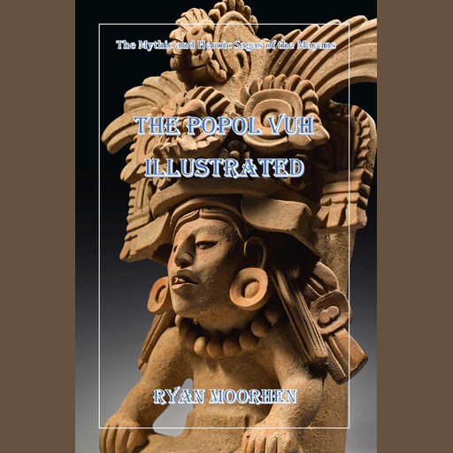 The Popol Vuh Illustrated, RYAN MOORHEN