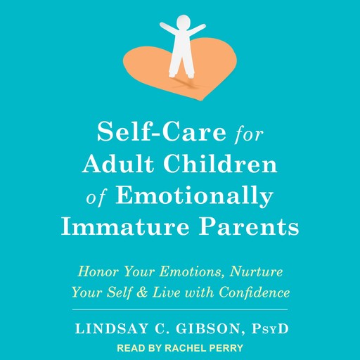 Self-Care for Adult Children of Emotionally Immature Parents, Lindsay C. Gibson PsyD