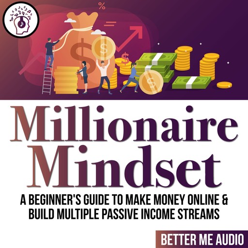 Millionaire Mindset: A Beginner's Guide to Make Money Online & Build Multiple Passive Income Streams, Better Me Audio