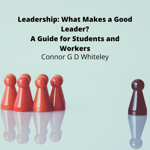 Leadership: What Makes a Good Leader?, ConnorG.D. Whiteley