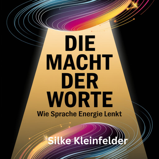 Die Macht der Worte, wie Sprache Energie lenkt, Silke Kleinfelder