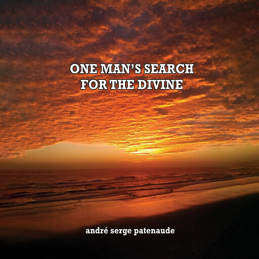 One Man's Search for the Divine, Andre Patenaude