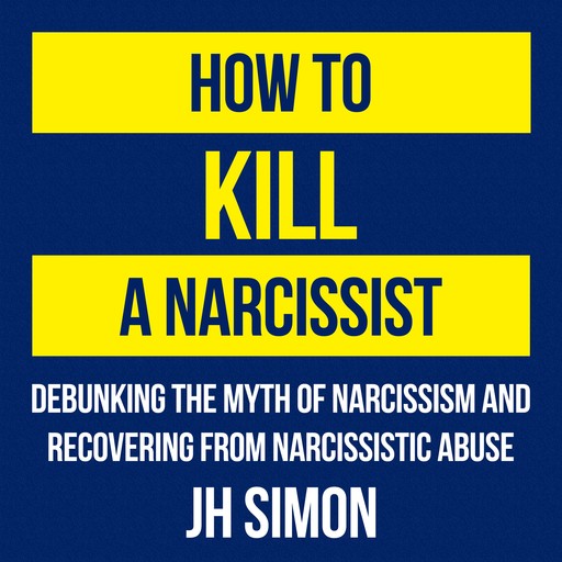 How To Kill A Narcissist, J.H. Simon