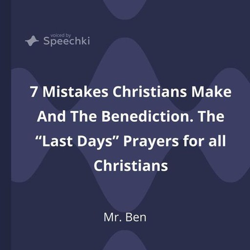 7 Mistakes Christians Make And The Benediction. The “Last Days” Prayers for all Christians, Ben