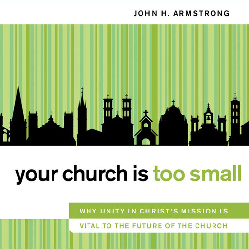 Your Church Is Too Small, John H. Armstrong