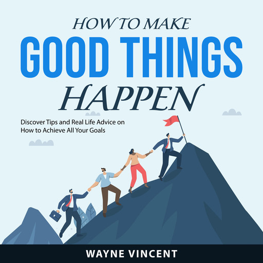 How to Make Good Things Happen, Wayne Vincent