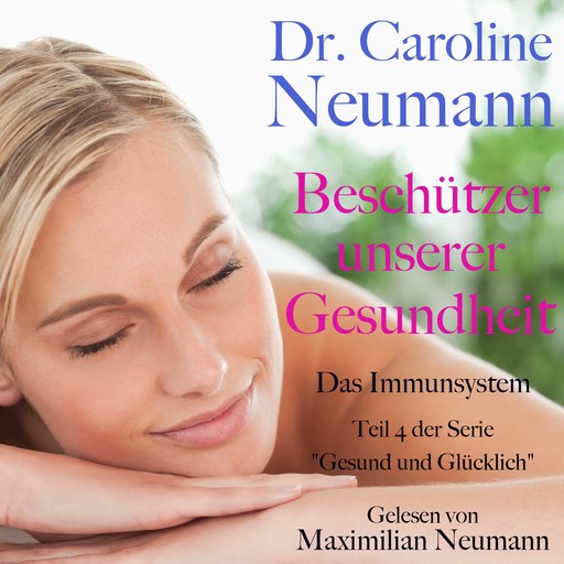Dr. Caroline Neumann: Beschützer unserer Gesundheit. Das Immunsystem, Caroline Neumann