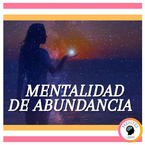 Mentalidad De Abundancia, MENTES LIBRES