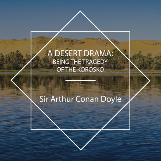 A Desert Drama: Being the Tragedy Of The Korosko, Arthur Conan Doyle