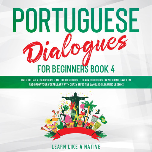 Portuguese Dialogues for Beginners Book 4, Learn Like A Native