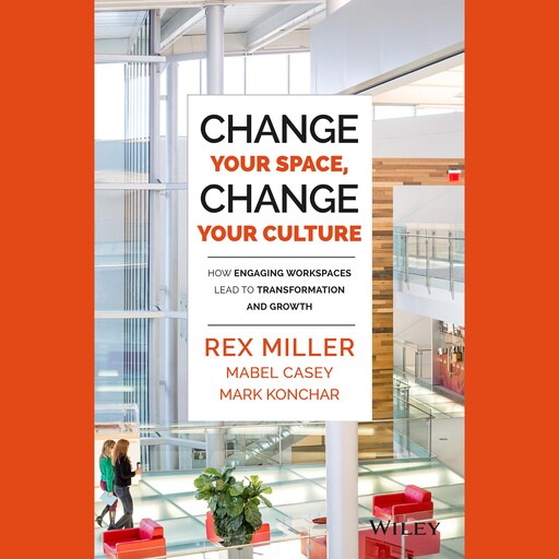 Change Your Space, Change Your Culture, Rex Miller, Mabel Casey, Mark Konchar